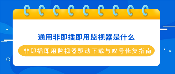 通用非即插即用监视器是什么?非即插即用监视器驱动下载与叹号修复指南 通用非即插即用监视器是什么?非即插即用监视器驱动下载与叹号修复指南