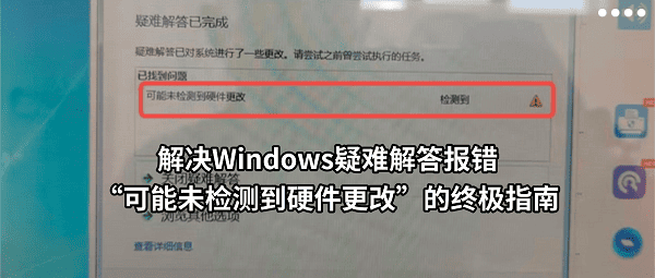 解决Windows疑难解答报错“可能未检测到硬件更改”的终极指南