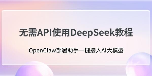 无需API使用DeepSeek教程:OpenClaw部署助手一键接入AI大模型 无需API使用DeepSeek教程:OpenClaw部署助手一键接入AI大模型