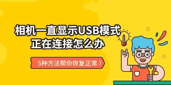 相机一直显示USB模式正在连接怎么办 5种方法帮你恢复正常