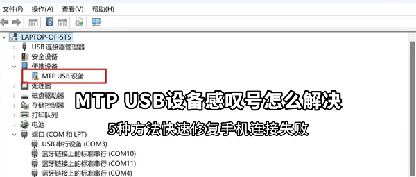 MTP USB设备感叹号怎么解决?5种方法快速修复手机连接失败 MTP USB设备感叹号怎么解决?5种方法快速修复手机连接失败