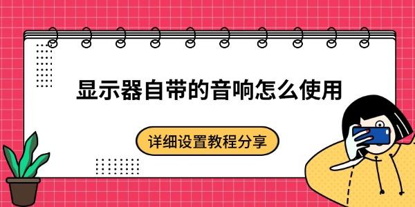 显示器自带的音响怎么使用 详细设置教程分享 显示器自带的音响怎么使用 详细设置教程分享