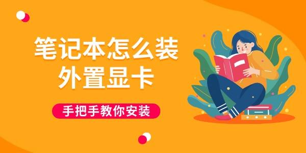 笔记本怎么装外置显卡 手把手教你安装 笔记本怎么装外置显卡 手把手教你安装
