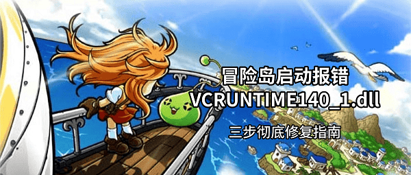 冒险岛启动报错VCRUNTIME140_1.dll?三步彻底修复指南 冒险岛启动报错VCRUNTIME140_1.dll?三步彻底修复指南