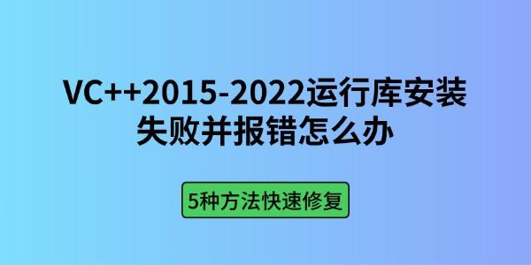 VC++2015-2022运行库安装失败并报错怎么办 5种方法快速修复 VC++2015-2022运行库安装失败并报错怎么办 5种方法快速修复