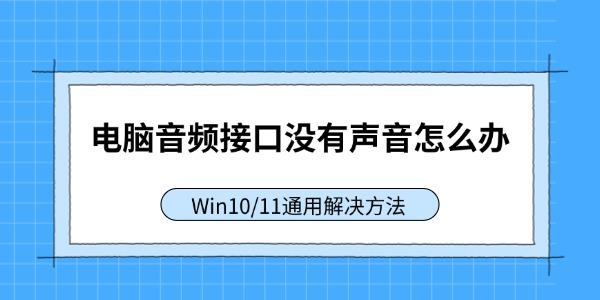 电脑音频接口没有声音怎么办 Win10/11通用解决方法 电脑音频接口没有声音怎么办 Win10/11通用解决方法