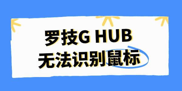 罗技G HUB无法识别鼠标 罗技G HUB无法识别鼠标