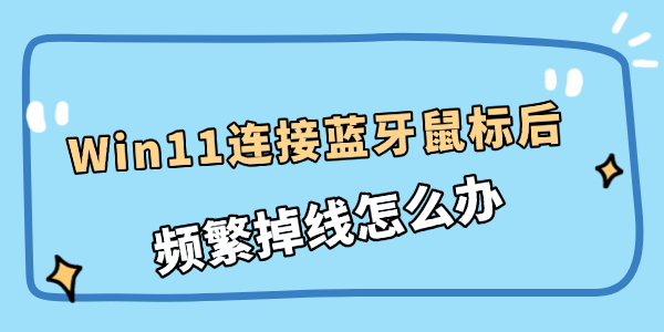 Win11连接蓝牙鼠标后频繁掉线怎么办 Win11连接蓝牙鼠标后频繁掉线怎么办