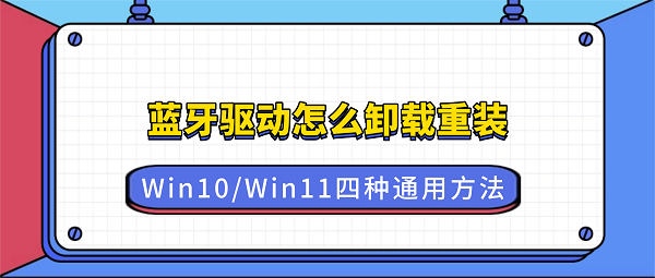 蓝牙驱动怎么卸载重装?Win10/Win11四种通用方法 蓝牙驱动怎么卸载重装?Win10/Win11四种通用方法