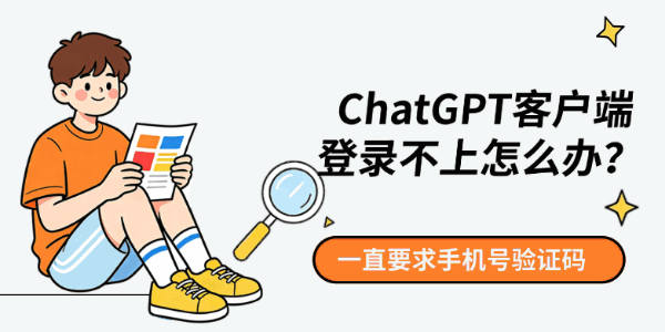 ChatGPT客户端登录不上怎么办?一直要求手机号验证码 ChatGPT客户端登录不上怎么办?一直要求手机号验证码