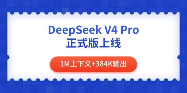 DeepSeek V4 Pro 正式版上线 1M上下文+384K输出 DeepSeek V4 Pro 正式版上线 1M上下文+384K输出