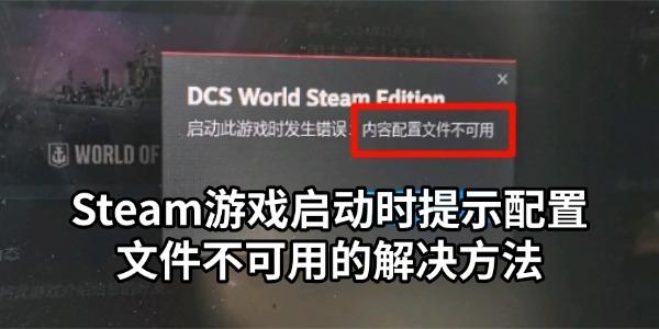 Steam游戏启动时提示配置文件不可用怎么办 详细解决方法