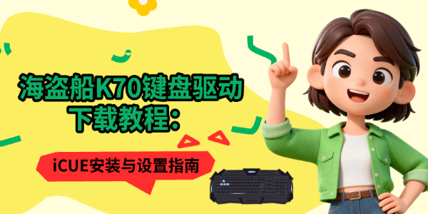 海盗船K70键盘驱动下载教程:iCUE安装与设置指南 海盗船K70键盘驱动下载教程:iCUE安装与设置指南