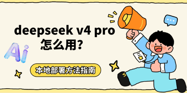 DeepSeek V4 Pro怎么用?本地部署与接入OpenClaw完整教程 DeepSeek V4 Pro怎么用?本地部署与接入OpenClaw完整教程