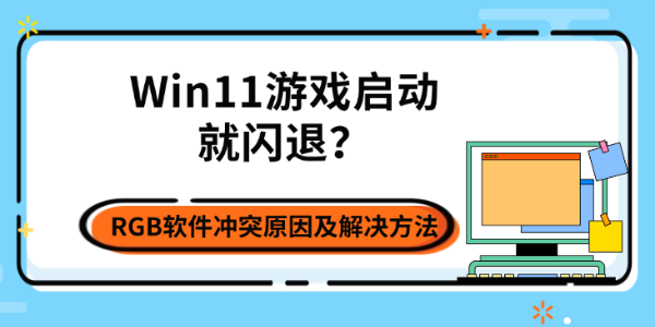Win11游戏启动就闪退？RGB软件冲突原因及解决方法