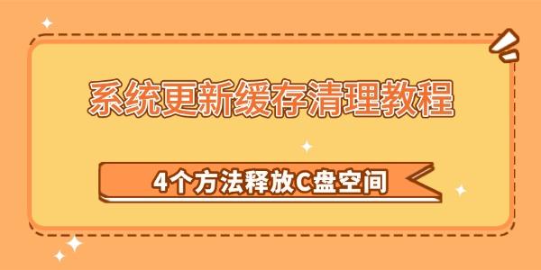 系统更新缓存清理教程:4个方法释放C盘空间 系统更新缓存清理教程:4个方法释放C盘空间
