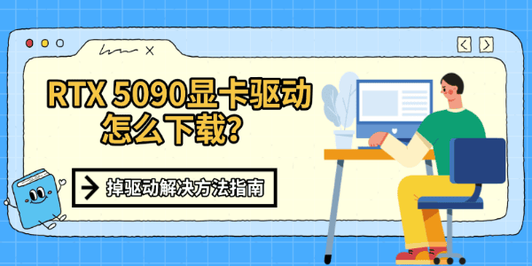 RTX 5090显卡驱动怎么下载?掉驱动解决方法指南 RTX 5090显卡驱动怎么下载?掉驱动解决方法指南