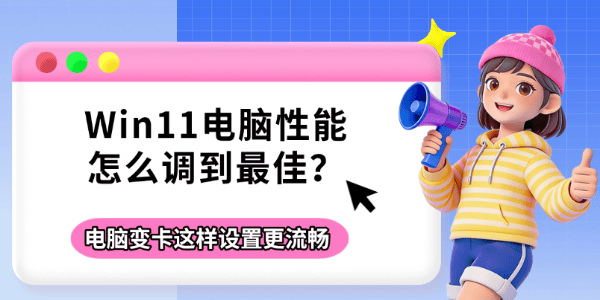 Win11电脑性能怎么调到最佳?电脑变卡这样设置更流畅 Win11电脑性能怎么调到最佳?电脑变卡这样设置更流畅
