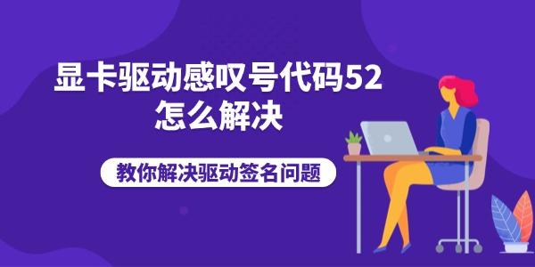 显卡驱动感叹号代码52怎么解决 教你解决驱动签名问题 显卡驱动感叹号代码52怎么解决 教你解决驱动签名问题