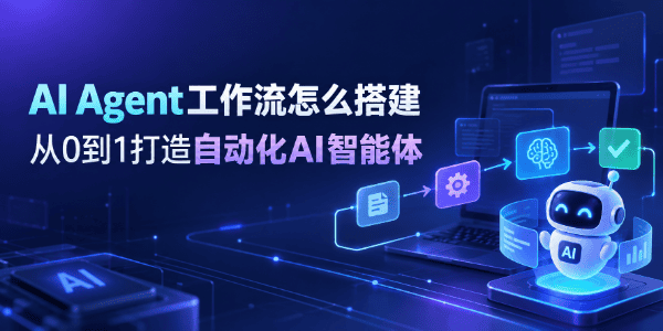 AI Agent工作流怎么搭建 AI Agent工作流怎么搭建