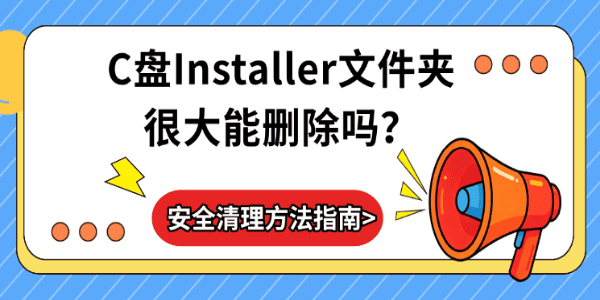 C盘Installer文件夹很大能删除吗？安全清理方法指南