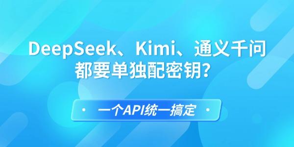 DeepSeek、Kimi、通义千问都要单独配密钥？一个API统一搞定