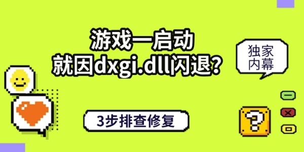 游戏一启动就因dxgi.dll闪退？3步排查修复
