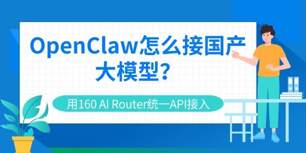 OpenClaw怎么接国产大模型?用160 AI Router统一API接入 OpenClaw怎么接国产大模型?用160 AI Router统一API接入