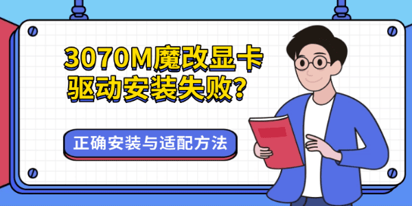 3070M魔改显卡驱动安装失败?正确安装与适配方法 3070M魔改显卡驱动安装失败?正确安装与适配方法