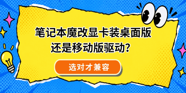 笔记本魔改显卡装桌面版还是移动版驱动？选对才兼容