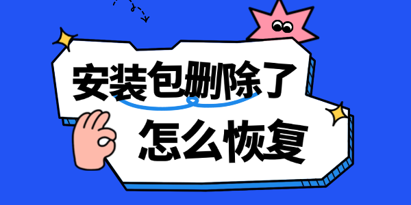 安装包删除了怎么恢复 安装包删除了怎么恢复