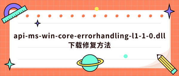 api-ms-win-core-errorhandling-l1-1-0.dll下载修复方法 api-ms-win-core-errorhandling-l1-1-0.dll下载修复方法