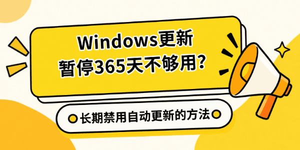 Windows更新暂停365天不够用?长期禁用自动更新的方法 Windows更新暂停365天不够用?长期禁用自动更新的方法