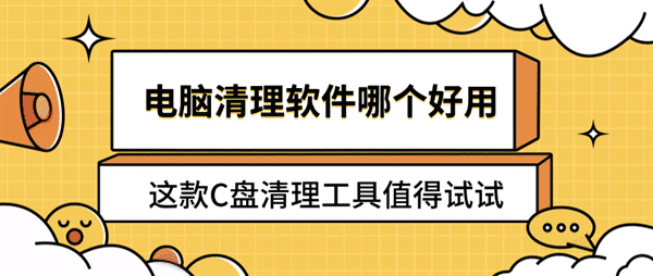 电脑清理软件哪个好用？这款C盘清理工具值得试试