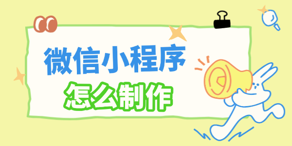微信小程序怎么制作 微信小程序怎么制作