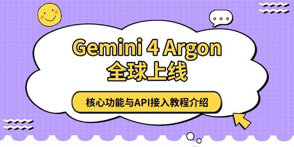 Gemini 4 Argon 全球上线 核心功能与API接入教程介绍