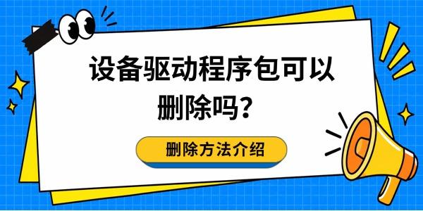 设备驱动程序包可以删除吗？删除方法介绍