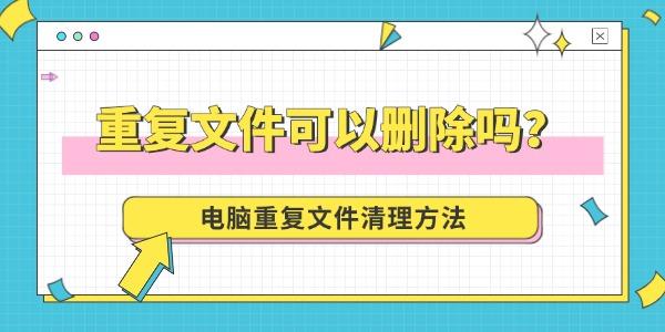 重复文件可以删除吗？电脑重复文件清理方法
