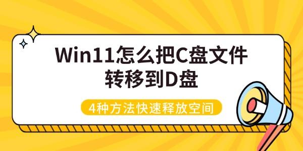 Win11怎么把C盘文件转移到D盘 4种方法快速释放空间