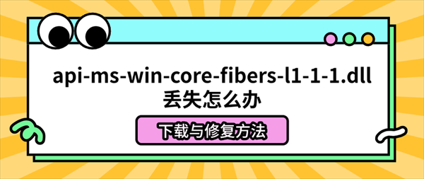 api-ms-win-core-fibers-l1-1-1.dll丢失怎么办？下载与修复方法