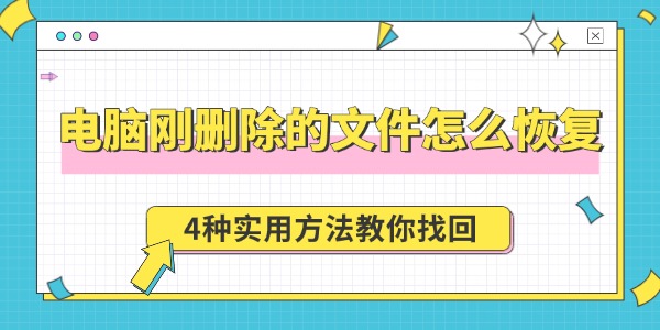 电脑刚删除的文件怎么恢复 4种实用方法教你找回