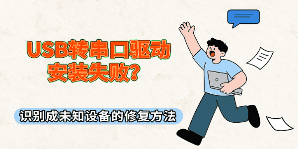 USB转串口驱动安装失败？识别成未知设备的修复方法