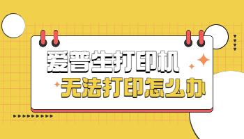 爱普生打印机无法打印怎么办？爱普生打印机无法打印的5种解决方法