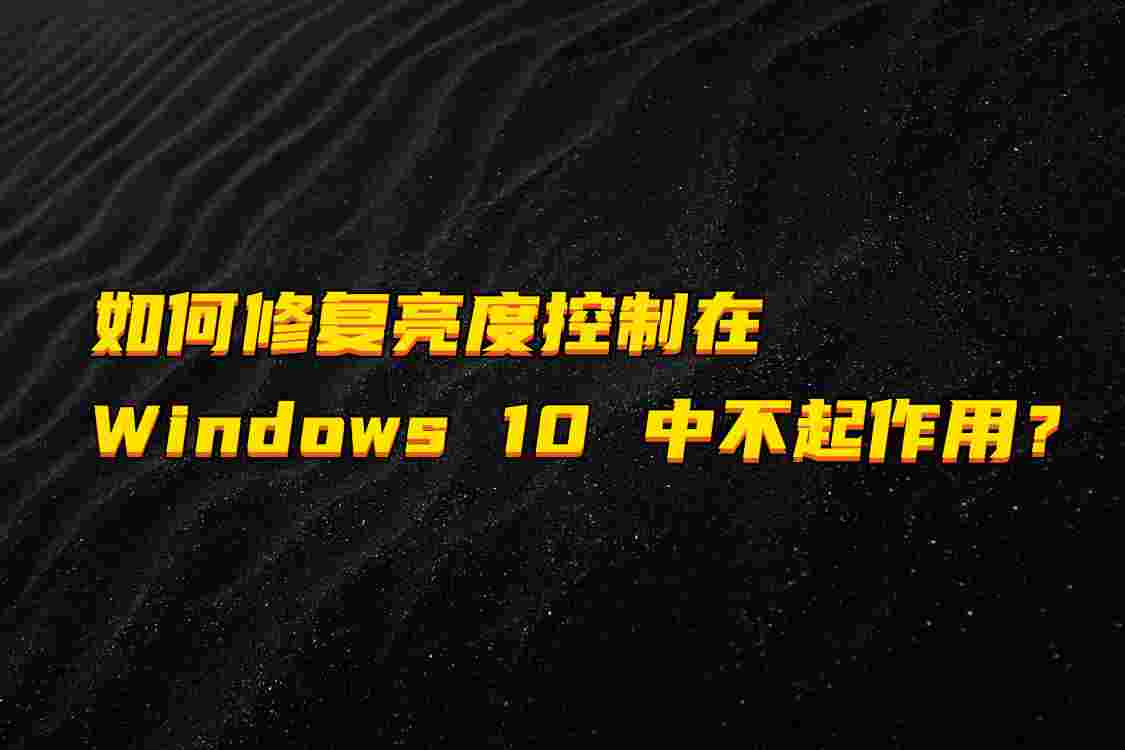 如何修复亮度控制在 Windows 10 中不起作用？