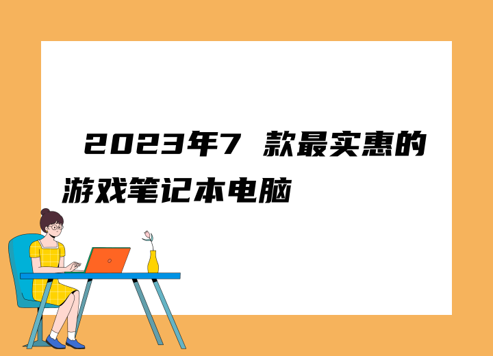  2023年7 款最实惠的游戏笔记本电脑