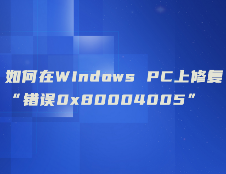 如何在Windows PC上修复“错误0x80004005”