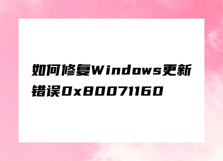 如何修复Windows更新错误0x80071160