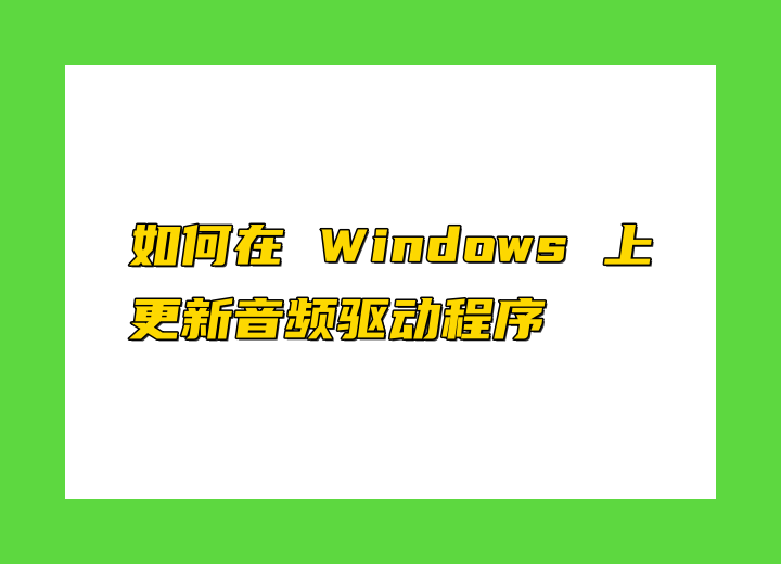 如何在 Windows 上更新音频驱动程序