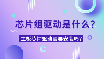 芯片组驱动是什么？需要安装吗？