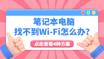 笔记本电脑找不到Wi-Fi怎么办？4种解决方法一次搞定！